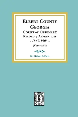 Comté d'Elbert, Georgia Court of Ordinary, Record of Apprentices, 1867-1903 (Volume #1) - Elbert County, Georgia Court of Ordinary, Record of Apprentices, 1867-1903 (Volume #1)