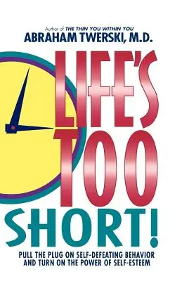 La vie est trop courte ! Débranchez les comportements autodestructeurs et activez le pouvoir de l'estime de soi. - Life's Too Short!: Pull the Plug on Self-Defeating Behavior and Turn on the Power of Self-Esteem