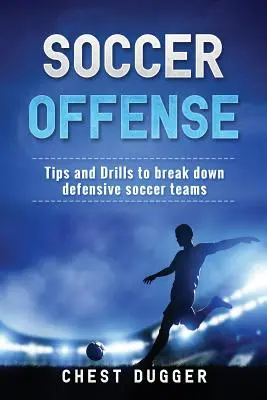 Soccer Offense : Conseils et exercices pour briser les équipes de football défensives - Soccer Offense: Tips and Drills to Break Down Defensive Soccer Teams