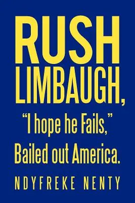 Rush Limbaugh, j'espère qu'il échouera, a renfloué l'Amérique. - Rush Limbaugh, I hope he Fails, Bailed out America.