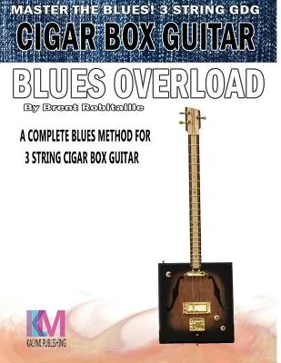 Cigar Box Guitar - Blues Overload : Méthode complète de Blues pour la Guitare Cigar Box à 3 cordes - Cigar Box Guitar - Blues Overload: Complete Blues Method for 3 String Cigar Box Guitar