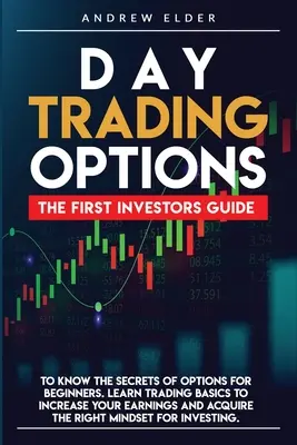 Day Trading Options : Le premier guide de l'investisseur pour connaître les secrets des options pour les débutants. Apprenez les bases du trading pour augmenter vos gains - Day Trading Options: The First Investors Guide to Know the Secrets of Options for Beginners. Learn Trading Basics to Increase Your Earnings