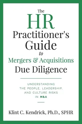 The HR Practitioner's Guide to Mergers & Acquisitions Due Diligence : Comprendre les risques liés au personnel, au leadership et à la culture dans les fusions et acquisitions - The HR Practitioner's Guide to Mergers & Acquisitions Due Diligence: Understanding the People, Leadership, and Culture Risks in M&A