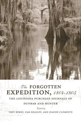 L'expédition oubliée, 1804-1805 : Les journaux de Dunbar et Hunter sur l'achat de la Louisiane - The Forgotten Expedition, 1804-1805: The Louisiana Purchase Journals of Dunbar and Hunter