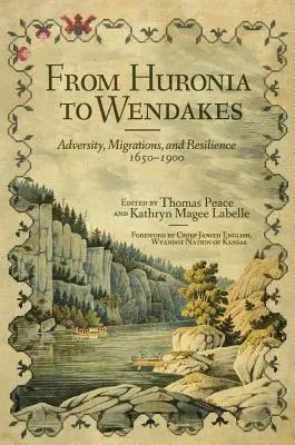 De la Huronie à Wendakes, Volume 15 : Adversité, migration et résilience, 1650-1900 - From Huronia to Wendakes, Volume 15: Adversity, Migration, and Resilience, 1650-1900