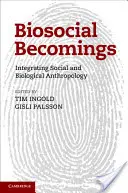 Les devenirs biosociaux : Intégrer l'anthropologie sociale et biologique - Biosocial Becomings: Integrating Social and Biological Anthropology