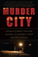 Murder City : Ciudad Juarez et les nouveaux champs de bataille de l'économie mondiale - Murder City: Ciudad Juarez and the Global Economy's New Killing Fields