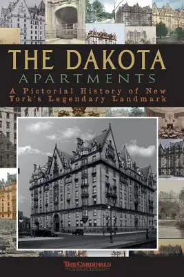 Les appartements Dakota : Une histoire en images du monument légendaire de New York - The Dakota Apartments: A Pictorial History of New York's Legendary Landmark