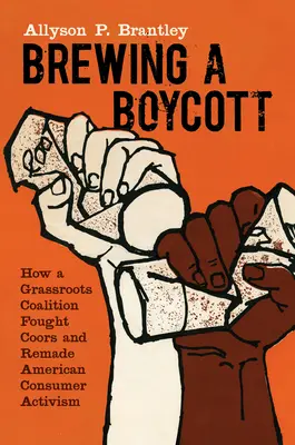 Brewing a Boycott : How a Grassroots Coalition Fought Coors and Remade American Consumer Activism (en anglais) - Brewing a Boycott: How a Grassroots Coalition Fought Coors and Remade American Consumer Activism