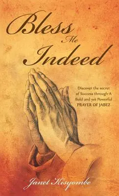 Bless Me Indeed : Découvrez le secret du succès grâce à une prière de Jabez audacieuse et puissante - Bless Me Indeed: Discover the Secret of Success Through a Bold and Yet Powerful Prayer of Jabez