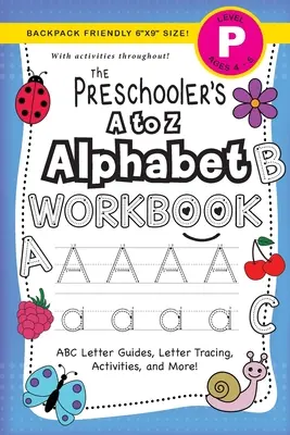The Preschooler's A to Z Alphabet Workbook : (Ages 4-5) ABC Letter Guides, Letter Tracing, Activities, and More ! - The Preschooler's A to Z Alphabet Workbook: (Ages 4-5) ABC Letter Guides, Letter Tracing, Activities, and More!