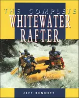 The Complete Whitewater Rafter (en anglais) - The Complete Whitewater Rafter