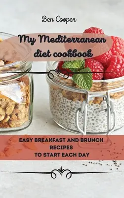 My Mediterranean Diet Cookbook : Recettes faciles de petit-déjeuner et de brunch pour commencer la journée - My Mediterranean Diet Cookbook: Easy Breakfast And Brunch Recipes To Start Each Day
