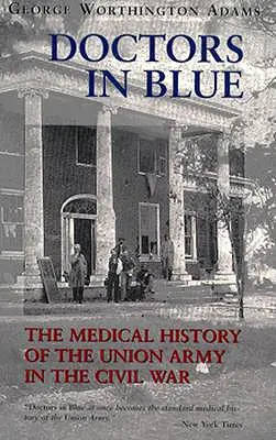 Médecins en bleu : L'histoire médicale de l'armée de l'Union pendant la guerre civile (révisé) - Doctors in Blue: The Medical History of the Union Army in the Civil War (Revised)