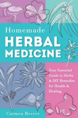 Homemade Herbal Medicine : Votre guide essentiel des herbes et des remèdes maison pour la santé et la guérison - Homemade Herbal Medicine: Your Essential Guide to Herbs & DIY Remedies for Health & Healing