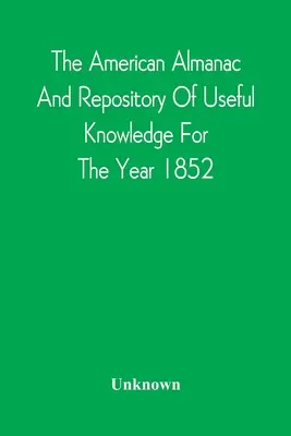 The American Almanac And Repository Of Useful Knowledge For The Year 1852 (L'almanach américain et le recueil de connaissances utiles pour l'année 1852) - The American Almanac And Repository Of Useful Knowledge For The Year 1852