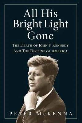 La mort de John F. Kennedy et le déclin de l'Amérique - All His Bright Light Gone: The Death of John F. Kennedy and the Decline of America