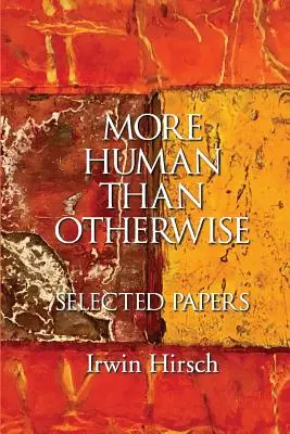 Plus humain qu'autre chose : Sélection d'articles Irwin Hirsch - More Human than Otherwise: Selected Papers Irwin Hirsch