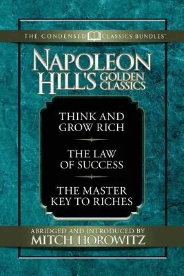 Les classiques en or de Napoléon Hill (Classiques condensés) : Avec Pensez et devenez riche, la loi du succès et la clé principale de la richesse : Avec Pensez et devenez riche, la loi du succès et la clé principale de la richesse - Napoleon Hill's Golden Classics (Condensed Classics): Featuring Think and Grow Rich, the Law of Success, and the Master Key to Riches: Featuring Think
