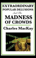 Les illusions populaires extraordinaires et la folie des foules - Extraordinary Popular Delusions and the Madness of Crowds