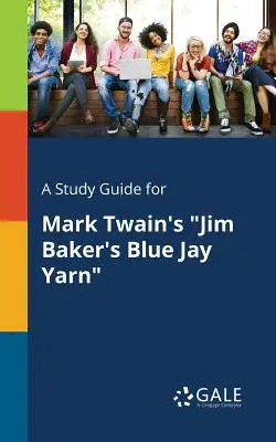 Un guide d'étude pour Jim Baker's Blue Jay Yarn de Mark Twain - A Study Guide for Mark Twain's Jim Baker's Blue Jay Yarn