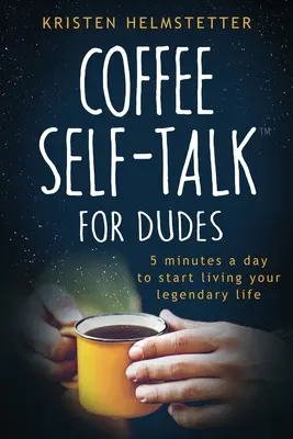 L'autoportrait au café pour les hommes : 5 minutes par jour pour commencer à vivre une vie légendaire - Coffee Self-Talk for Dudes: 5 Minutes a Day to Start Living Your Legendary Life