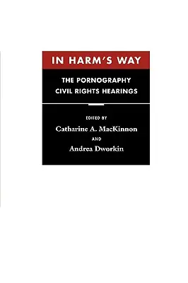 In Harm's Way : Les audiences sur la pornographie et les droits civils - In Harm's Way: The Pornography Civil Rights Hearings