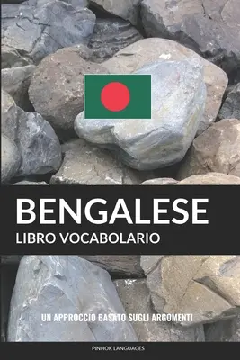 Libro Vocabolario Bengalese : Un Approccio Basato sugli Argomenti - Libro Vocabolario Bengalese: Un Approccio Basato sugli Argomenti