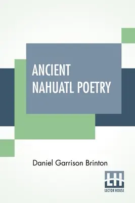 Ancient Nahuatl Poetry : Contenant le texte nahuatl de XXVII anciens poèmes mexicains. Avec une traduction, une introduction, des notes et du vocabulaire. - Ancient Nahuatl Poetry: Containing The Nahuatl Text Of XXVII Ancient Mexican Poems. With A Translation, Introduction, Notes And Vocabulary.