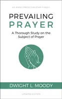 La prière dominante : Une étude approfondie sur le sujet de la prière - Prevailing Prayer: A Thorough Study on the Subject of Prayer