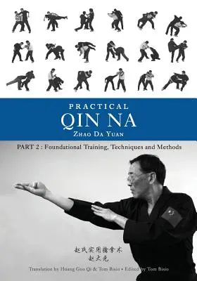 Practical Qin Na Part Two : Foundational Training, Techniques and Methods (Pratique du Qin Na, deuxième partie : formation, techniques et méthodes) - Practical Qin Na Part Two: Foundational Training, Techniques and Methods