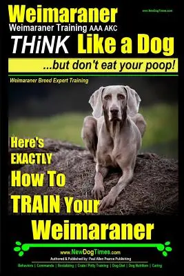 Le Weimaraner, le dressage du Weimaraner AAA AKC : Pensez comme un chien, mais ne mangez pas vos crottes ! - L'histoire d'un chien de race : Voici EXACTEMENT comment dresser votre chien. - Weimaraner, Weimaraner Training AAA AKC: Think Like a Dog, But Don't Eat Your Poop! - Weimaraner Breed Expert Training: Here's EXACTLY How To TRAIN Yo