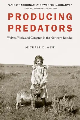 Produire des prédateurs : Les loups, le travail et la conquête dans les Rocheuses du Nord - Producing Predators: Wolves, Work, and Conquest in the Northern Rockies