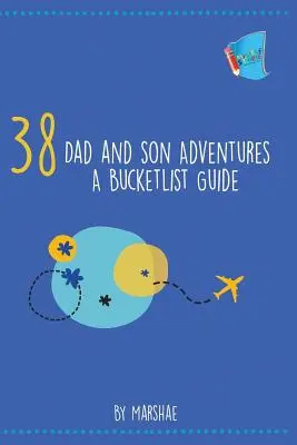 38 Aventures du père et du fils : Un guide de la liste des choses à faire - 38 Dad and Son Adventures: A Bucketlist Guide