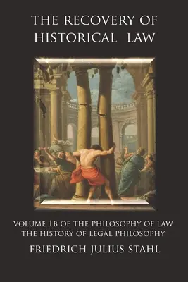 La récupération du droit historique : Volume 1B de la Philosophie du droit : L'histoire de la philosophie du droit - The Recovery of Historical Law: Volume 1B of the Philosophy of Law: The History of Legal Philosophy