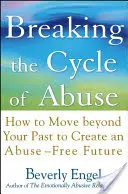 Briser le cycle de l'abus : Comment dépasser son passé pour créer un avenir sans abus - Breaking the Cycle of Abuse: How to Move Beyond Your Past to Create an Abuse-Free Future