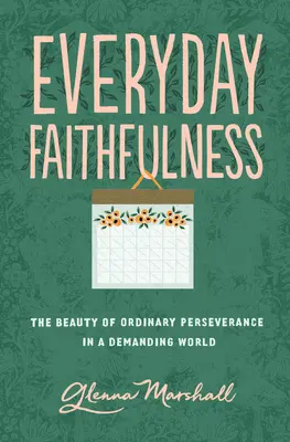 La fidélité au quotidien : La beauté de la persévérance ordinaire dans un monde exigeant - Everyday Faithfulness: The Beauty of Ordinary Perseverance in a Demanding World