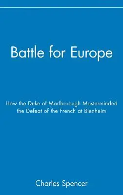 Bataille pour l'Europe : comment le duc de Marlborough a orchestré la défaite de la France à Blenheim - Battle for Europe: How the Duke of Marlborough Masterminded the Defeat of France at Blenheim