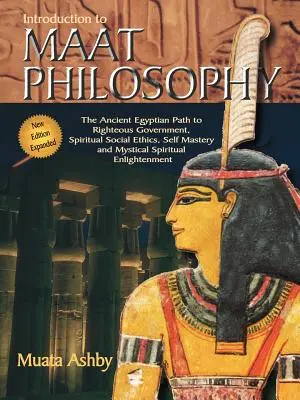 Introduction à la philosophie de Maât : Introduction à la philosophie de Maât : Éthique et métaphysique de l'Égypte ancienne - Introduction to Maat Philosophy: Introduction to Maat Philosophy: Ancient Egyptian Ethics & Metaphysics