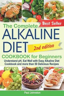 Le livre de cuisine complet du régime alcalin pour les débutants : Comprendre le pH, bien manger avec le livre de cuisine alcaline facile et plus de 50 recettes délicieuses. - The Complete Alkaline Diet Cookbook for Beginners: Understand pH, Eat Well with Easy Alkaline Diet Cookbook and more than 50 Delicious Recipes