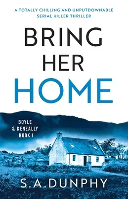 Ramenez-la à la maison : Un thriller sur un tueur en série qui fait froid dans le dos et qui ne laisse personne indifférent. - Bring Her Home: A totally chilling and unputdownable serial killer thriller