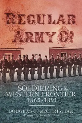 Armée régulière O ! Le soldat sur la frontière occidentale, 1865-1891 - Regular Army O!: Soldiering on the Western Frontier, 1865-1891