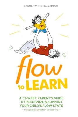 Flow To Learn : Un guide parental de 52 semaines pour reconnaître et soutenir l'état d'écoulement de votre enfant - la condition optimale pour l'apprentissage - Flow To Learn: A 52-Week Parent's Guide to Recognize & Support Your Child's Flow State - the Optimal Condition for Learning