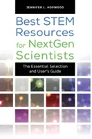 Les meilleures ressources STEM pour les scientifiques de la prochaine génération : La sélection essentielle et le guide de l'utilisateur - Best STEM Resources for NextGen Scientists: The Essential Selection and User's Guide