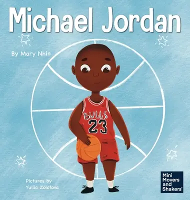 Michael Jordan : Un livre pour enfants sur le fait de ne pas avoir peur de l'échec pour pouvoir réussir et être le G.O.A.T. - Michael Jordan: A Kid's Book About Not Fearing Failure So You Can Succeed and Be the G.O.A.T.