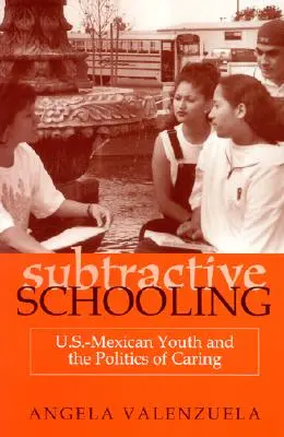 L'éducation soustractive : La jeunesse américano-mexicaine et la politique de l'entraide - Subtractive Schooling: U.S.-Mexican Youth and the Politics of Caring