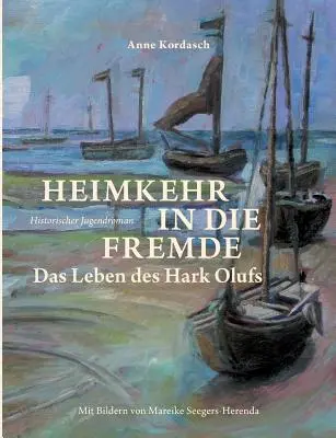 Heimkehr in die Fremde : La vie des Hark Olufs - Heimkehr in die Fremde: Das Leben des Hark Olufs