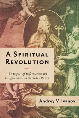 Une révolution spirituelle : L'impact de la Réforme et des Lumières dans la Russie orthodoxe, 1700-1825 - A Spiritual Revolution: The Impact of Reformation and Enlightenment in Orthodox Russia, 1700-1825