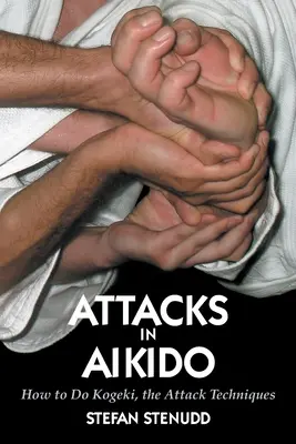 Attaques en Aïkido : Comment faire Kogeki, les techniques d'attaque - Attacks in Aikido: How to Do Kogeki, the Attack Techniques