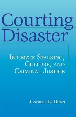 Courting Disaster : Le harcèlement intime, la culture et la justice pénale - Courting Disaster: Intimate Stalking, Culture and Criminal Justice